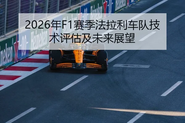 2026年F1赛季法拉利车队技术评估及未来展望