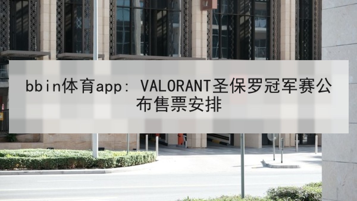 bbin体育app: VALORANT圣保罗冠军赛公布售票安排